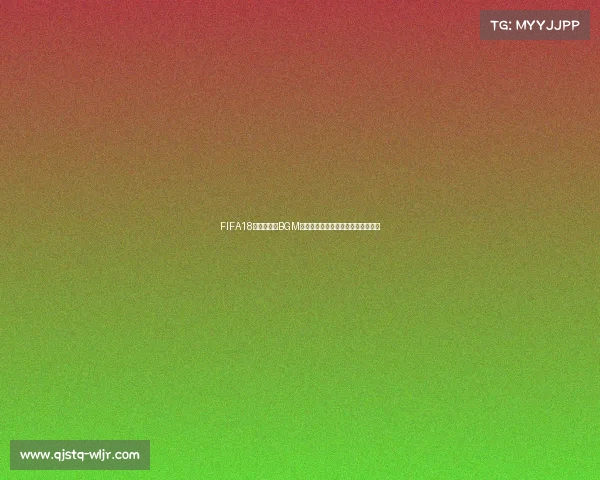 FIFA18世界杯模式BGM燃动绿茵赛场激情回忆经典足球旋律